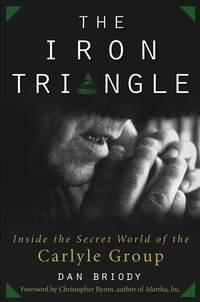 The Iron Triangle. Inside the Secret World of the Carlyle Group - Dan Briody