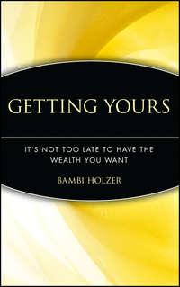 Getting Yours. It′s Not Too Late to Have the Wealth You Want - Bambi Holzer