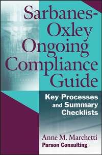 Sarbanes-Oxley Ongoing Compliance Guide. Key Processes and Summary Checklists - Anne Marchetti