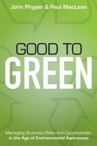 Good to Green. Managing Business Risks and Opportunities in the Age of Environmental Awareness - John-David Phyper