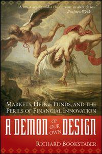 A Demon of Our Own Design. Markets, Hedge Funds, and the Perils of Financial Innovation - Richard Bookstaber