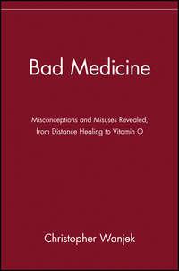 Bad Medicine. Misconceptions and Misuses Revealed, from Distance Healing to Vitamin O, Christopher  Wanjek audiobook. ISDN28969485