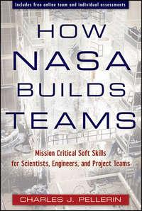 How NASA Builds Teams. Mission Critical Soft Skills for Scientists, Engineers, and Project Teams - Charles Pellerin