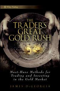 The Traders Great Gold Rush. Must-Have Methods for Trading and Investing in the Gold Market, James  DiGeorgia аудиокнига. ISDN28969565