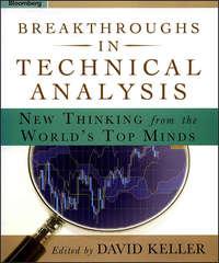 Breakthroughs in Technical Analysis. New Thinking From the Worlds Top Minds - David Keller