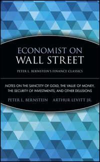 Economist on Wall Street (Peter L. Bernsteins Finance Classics). Notes on the Sanctity of Gold, the Value of Money, the Security of Investments, and Other Delusions, Arthur  Levitt audiobook. ISDN28969661