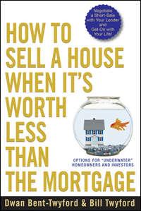How to Sell a House When Its Worth Less Than the Mortgage. Options for "Underwater" Homeowners and Investors, Dwan  Bent-Twyford аудиокнига. ISDN28969741