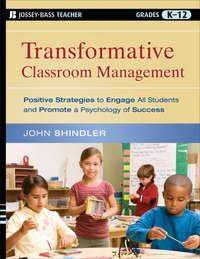 Transformative Classroom Management. Positive Strategies to Engage All Students and Promote a Psychology of Success - John Shindler