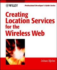 Creating Location Services for the Wireless Web. Professional Developer′s Guide - Johan Hjelm