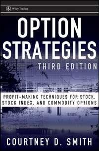 Option Strategies. Profit-Making Techniques for Stock, Stock Index, and Commodity Options - Courtney Smith
