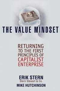 The Value Mindset. Returning to the First Principles of Capitalist Enterprise - Erik Stern