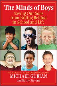 The Minds of Boys. Saving Our Sons From Falling Behind in School and Life - Michael Gurian