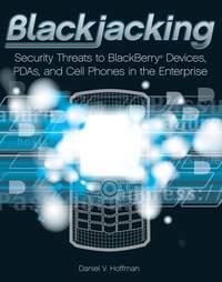 Blackjacking. Security Threats to BlackBerry Devices, PDAs, and Cell Phones in the Enterprise - Daniel Hoffman