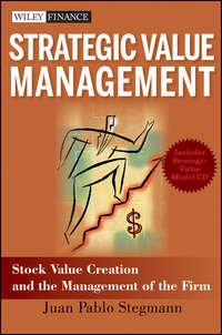 Strategic Value Management. Stock Value Creation and the Management of the Firm - Juan Stegmann