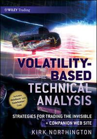 Volatility-Based Technical Analysis. Strategies for Trading the Invisible - Kirk Northington