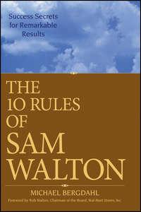 The 10 Rules of Sam Walton. Success Secrets for Remarkable Results - Michael Bergdahl