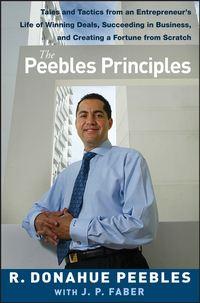 The Peebles Principles. Tales and Tactics from an Entrepreneurs Life of Winning Deals, Succeeding in Business, and Creating a Fortune from Scratch - R. Peebles