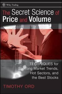 The Secret Science of Price and Volume. Techniques for Spotting Market Trends, Hot Sectors, and the Best Stocks, Tim  Ord audiobook. ISDN28970653