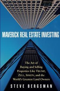 Maverick Real Estate Investing. The Art of Buying and Selling Properties Like Trump, Zell, Simon, and the Worlds Greatest Land Owners - Steve Bergsman