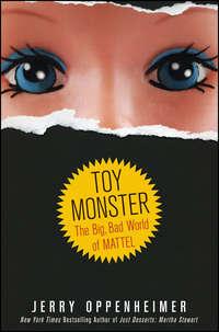 Toy Monster. The Big, Bad World of Mattel, Jerry  Oppenheimer аудиокнига. ISDN28970845