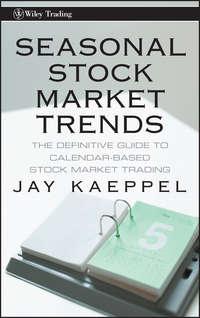 Seasonal Stock Market Trends. The Definitive Guide to Calendar-Based Stock Market Trading - Jay Kaeppel