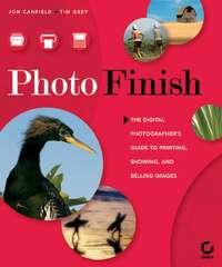 Photo Finish. The Digital Photographer′s Guide to Printing, Showing, and Selling Images - Tim Grey