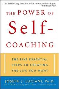 The Power of Self-Coaching. The Five Essential Steps to Creating the Life You Want - Joseph Luciani