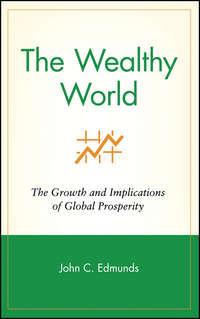 The Wealthy World. The Growth and Implications of Global Prosperity - John Edmunds