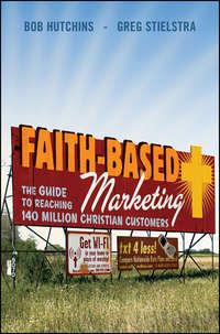 Faith-Based Marketing. The Guide to Reaching 140 Million Christian Customers, Bob  Hutchins audiobook. ISDN28971157
