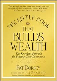 The Little Book That Builds Wealth. The Knockout Formula for Finding Great Investments - Pat Dorsey