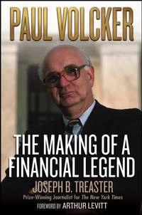 Paul Volcker. The Making of a Financial Legend - Joseph Treaster