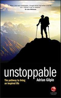 Unstoppable. The pathway to living an inspired life - Adrian Gilpin