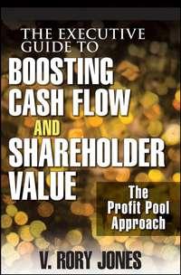 The Executive Guide to Boosting Cash Flow and Shareholder Value. The Profit Pool Approach - V. Jones