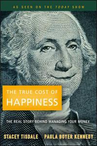 The True Cost of Happiness. The Real Story Behind Managing Your Money - Stacey Tisdale