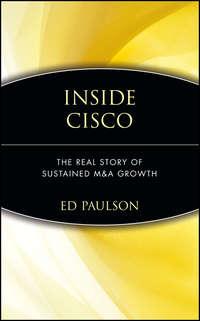 Inside Cisco. The Real Story of Sustained M&A Growth - Ed Paulson