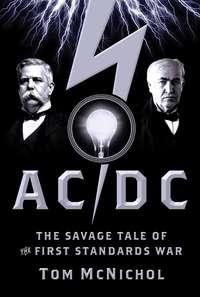 AC/DC. The Savage Tale of the First Standards War - Tom McNichol