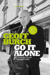 Go It Alone. The Streetwise Secrets of Self Employment - Geoff Burch