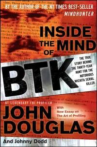 Inside the Mind of BTK. The True Story Behind the Thirty-Year Hunt for the Notorious Wichita Serial Killer, John  Douglas Hörbuch. ISDN28971773