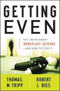 Getting Even. The Truth About Workplace Revenge--And How to Stop It - Robert Bies