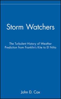 Storm Watchers. The Turbulent History of Weather Prediction from Franklins Kite to El Niño - John Cox