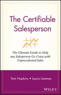 The Certifiable Salesperson. The Ultimate Guide to Help Any Salesperson Go Crazy with Unprecedented Sales!, Tom  Hopkins książka audio. ISDN28971797