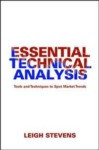 Essential Technical Analysis. Tools and Techniques to Spot Market Trends - Leigh Stevens