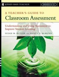 A Teachers Guide to Classroom Assessment. Understanding and Using Assessment to Improve Student Learning - Nancy McMunn