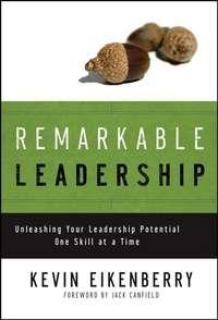 Remarkable Leadership. Unleashing Your Leadership Potential One Skill at a Time - Kevin Eikenberry