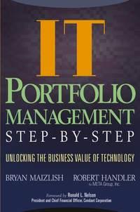 IT (Information Technology) Portfolio Management Step-by-Step. Unlocking the Business Value of Technology - Bryan Maizlish