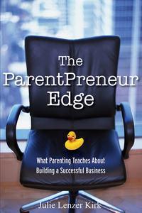 The ParentPreneur Edge. What Parenting Teaches About Building a Successful Business - Julie Kirk