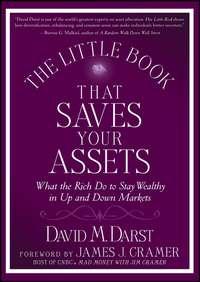 The Little Book that Saves Your Assets. What the Rich Do to Stay Wealthy in Up and Down Markets - David Darst