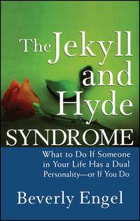 The Jekyll and Hyde Syndrome. What to Do If Someone in Your Life Has a Dual Personality - or If You Do - Beverly Engel