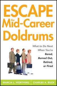 Escape the Mid-Career Doldrums. What to do Next When Youre Bored, Burned Out, Retired or Fired,  audiobook. ISDN28972565