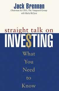 Straight Talk on Investing. What You Need to Know - Jack Brennan